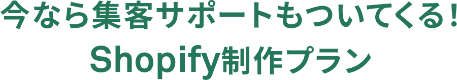 今なら集客サポートもついてくる！Shopify制作プラン